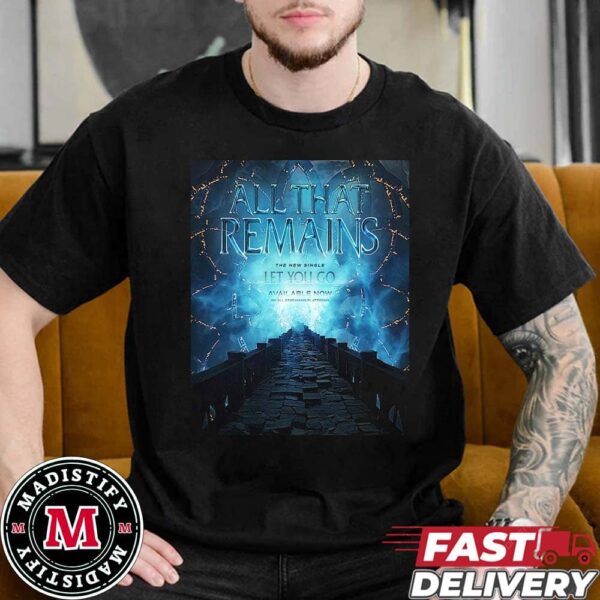 All That Remains The New Single Let You Go Official Release In 2024 Unisex Essentials T-Shirt