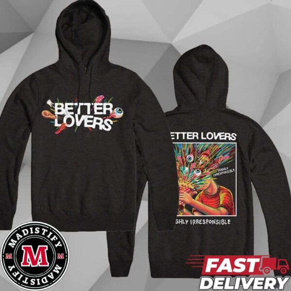 Better Lovers Highly Irresponsible Live At Evil Greed 2024 Merch Unisex Hoodie T-Shirt Two Sides