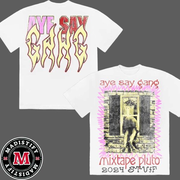 Aye Say Gang Mixtape Pluto 2024 Stuff Merch Unisex Tee Shirt Two Sides