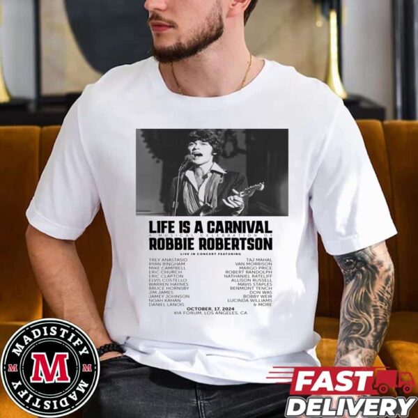 Life Is A Carnival A Musical Celebration Of Robbie Robertson Live In Concert Featuring All Line Up On October 17th 2024 At KIA Forum Los Angeles CA Unisex T-Shirt