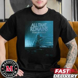 New Single All That Remains Forever Cold Release On November 8th 2024 Essentials Tee Shirt